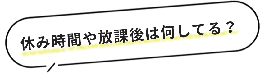 休み時間や放課後は何してる？