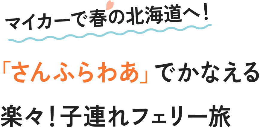 マイカーで春の北海道へ！「さんふらわあ」でかなえる楽々子連れフェリー旅