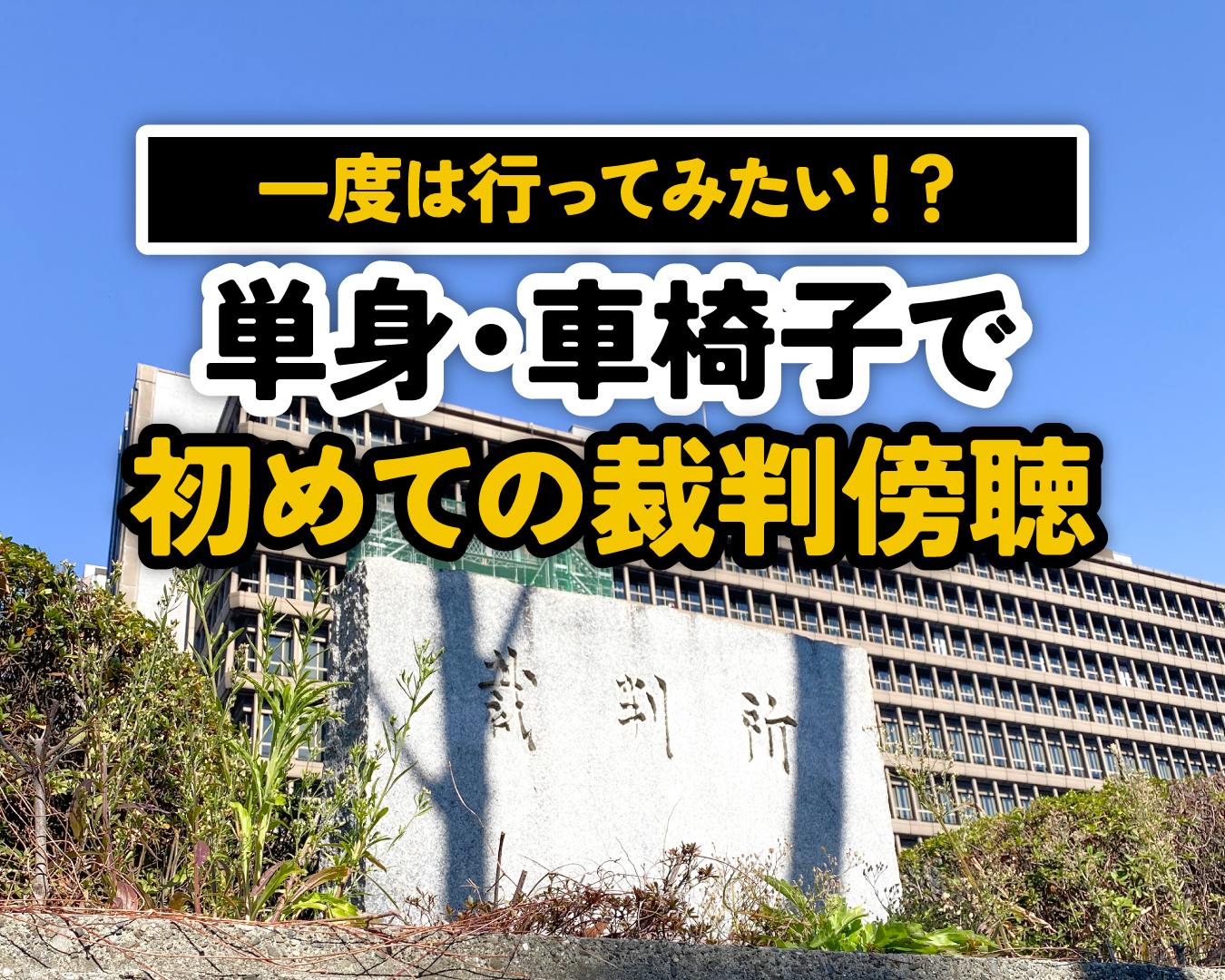 【一度は行ってみたい！？】 単身・車椅子で初めての裁判傍聴