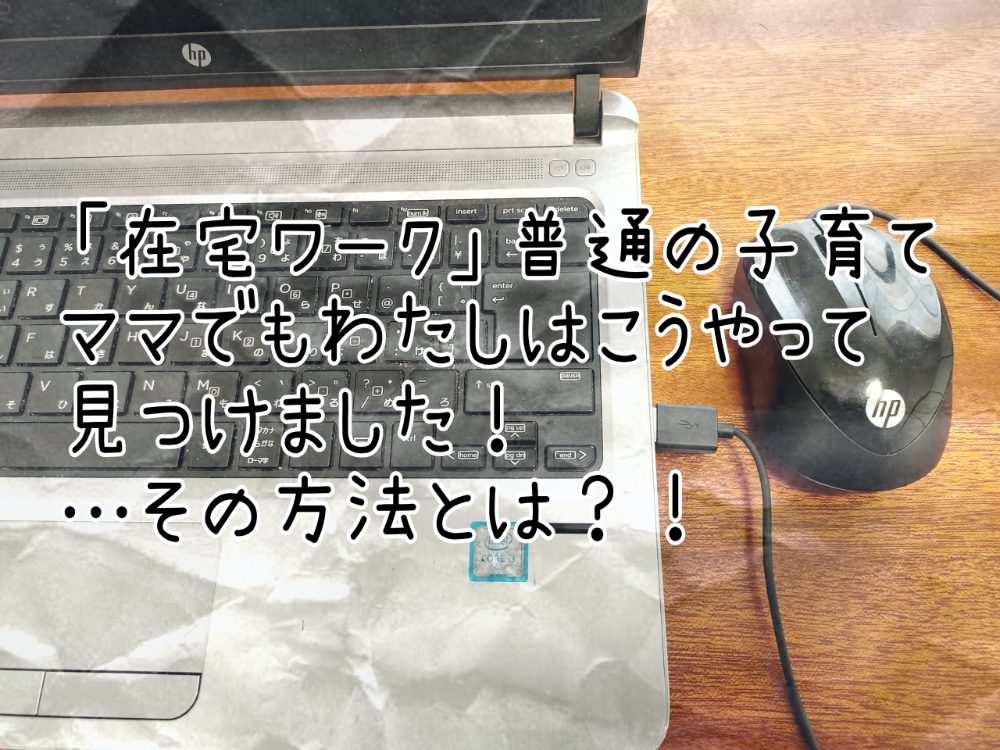 「在宅ワーク」普通の子育てママでもわたしはこうやって見つけました！…その方法とは