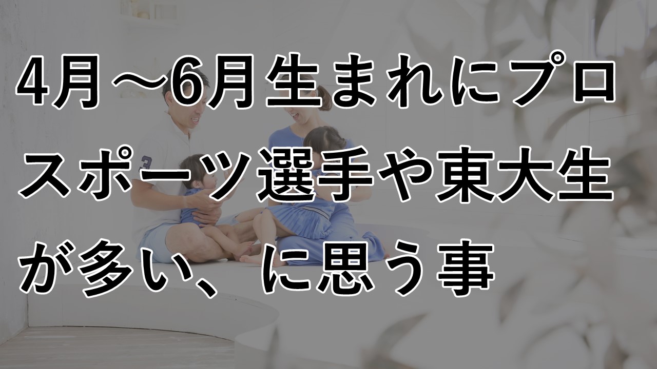 4月～6月生まれにプロスポーツ選手や東大生が多い、に思う事