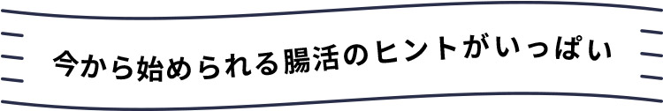 今から始められる腸活のヒントがいっぱい