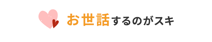 お世話するのがスキ