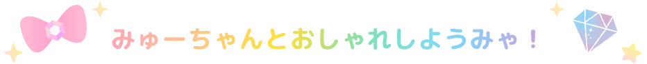 みゅーちゃんとおしゃれしようみゃ！