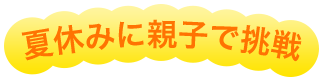 夏休みに親子で挑戦