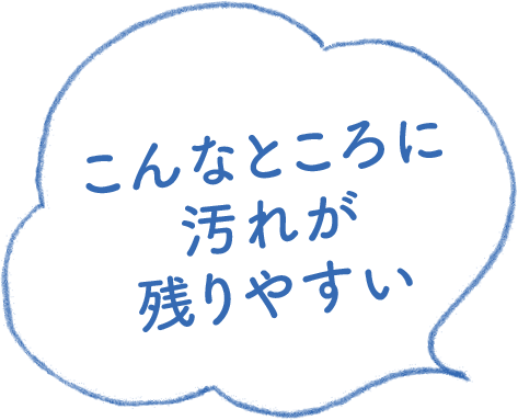 こんなところに汚れが残りやすい