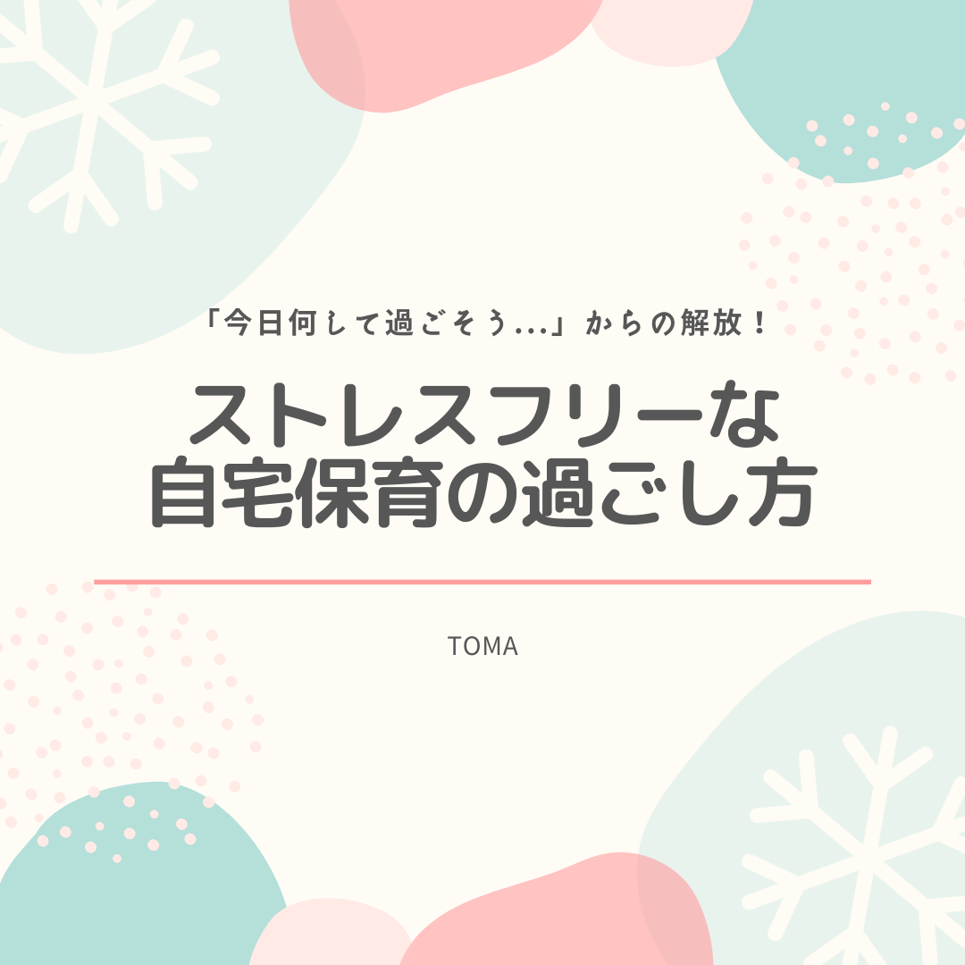 ストレスフリーな自宅保育の過ごし方「今日何して過ごそう…」からの解放！