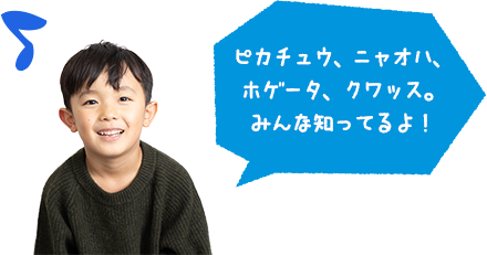 ピカチュウ、ニャオハ、ホゲータ、クワッス。みんな知ってるよ！