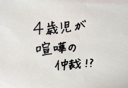 年少児同士の喧嘩の仲裁に入ろうとする4歳児が考えた「仲直りの方法」