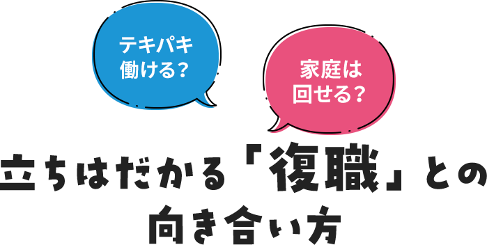 テキパキ働ける？　家庭は回せる？ 立ちはだかる「復職」との向き合い方